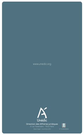 www.unedic.org




                                 Direction des Affaires juridiques
                                     4 rue Traversière - 75012 Paris
                                         Dépot légal : novembre 2010   N° 2008/32824a




EuropfocusGB_16-09-bab.indd 16                                                          22/10/10 15:32
 
