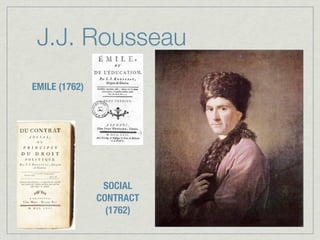 J.J. Rousseau
EMILE (1762)




                SOCIAL
               CONTRACT
                 (1762)
 
