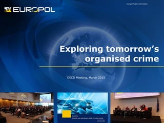 Exploring tomorrow’s
organised crime
Europol Public information
OECD Meeting, March 2015
 