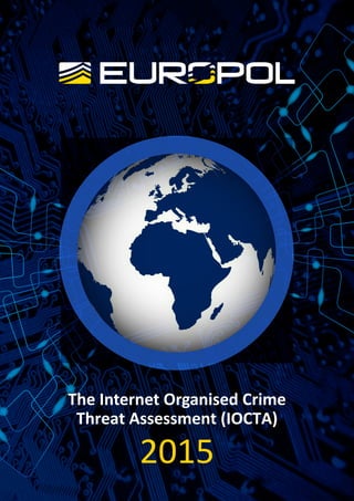 The Internet Organised Crime
Threat Assessment (IOCTA)
2015
 