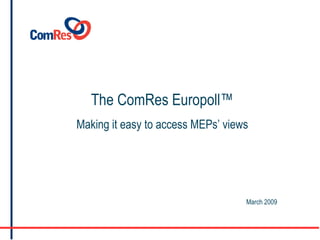 The ComRes Europoll™ Making it easy to access MEPs’ views March 2009 