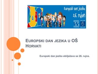 EUROPSKI DAN JEZIKA U OŠ
HORVATI
Europski dan jezika obilježava se 26. rujna.
 