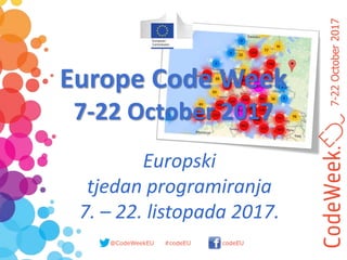 7-22October2017
@CodeWeekEU codeEU#codeEU
Europe Code Week
7-22 October 2017
Europski
tjedan programiranja
7. – 22. listopada 2017.
 