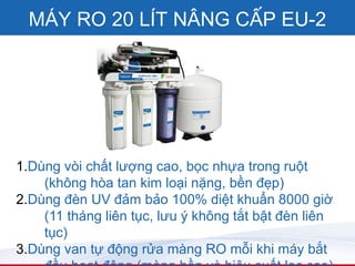 MÁY RO 20 LÍT NÂNG CẤP EU-2




1.Dùng vòi chất lượng cao, bọc nhựa trong ruột
    (không hòa tan kim loại nặng, bền đẹp)
2.Dùng đèn UV đảm bảo 100% diệt khuẩn 8000 giờ
    (11 tháng liên tục, lưu ý không tắt bật đèn liên
    tục)
3.Dùng van tự động rửa màng RO mỗi khi máy bắt
 