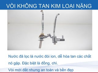 VÒI KHÔNG TAN KIM LOẠI NẶNG




Nước đã lọc là nước đói ion, dễ hòa tan các chất
nó gặp. Đặc biệt là đồng, chì.
Vòi mới đắt nhưng an toàn và bền đẹp
 
