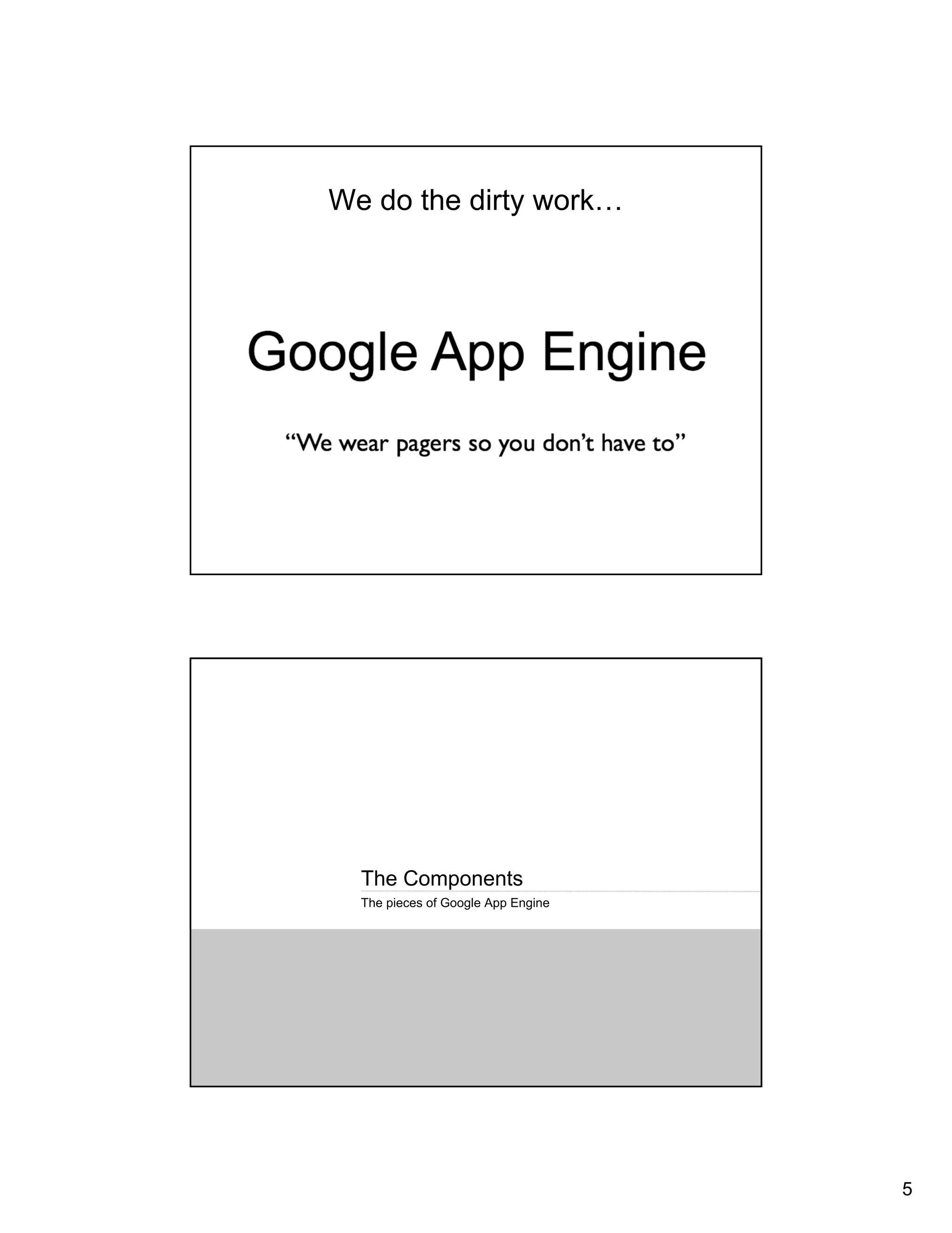 We do the dirty work…




  The Components
  The pieces of Google App Engine




                                    5
 