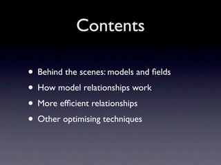 Contents

• Behind the scenes: models and ﬁelds
• How model relationships work
• More efﬁcient relationships
• Other optim...