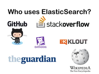ElasticSearch:
Quick Intro
Relational DB Databases TablesRows Columns
ElasticSearch Indices FieldsTypes Documents
 
