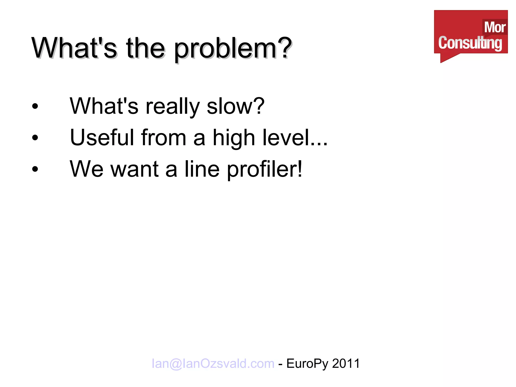 What's the problem? What's really slow? Useful from a high level... We want a line profiler! 