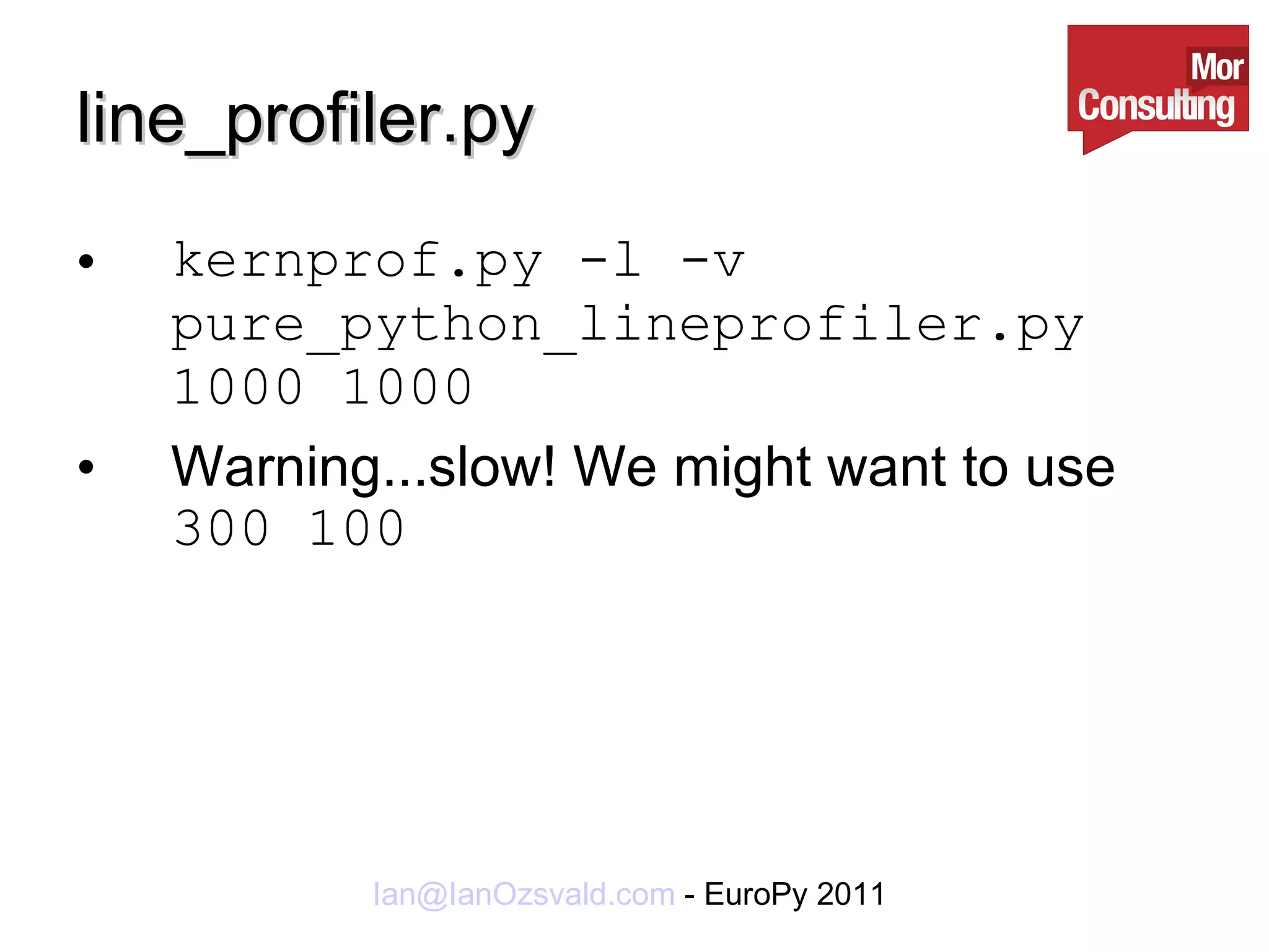 line_profiler.py kernprof.py -l -v pure_python_lineprofiler.py 1000 1000 Warning...slow! We might want to use  300 100 