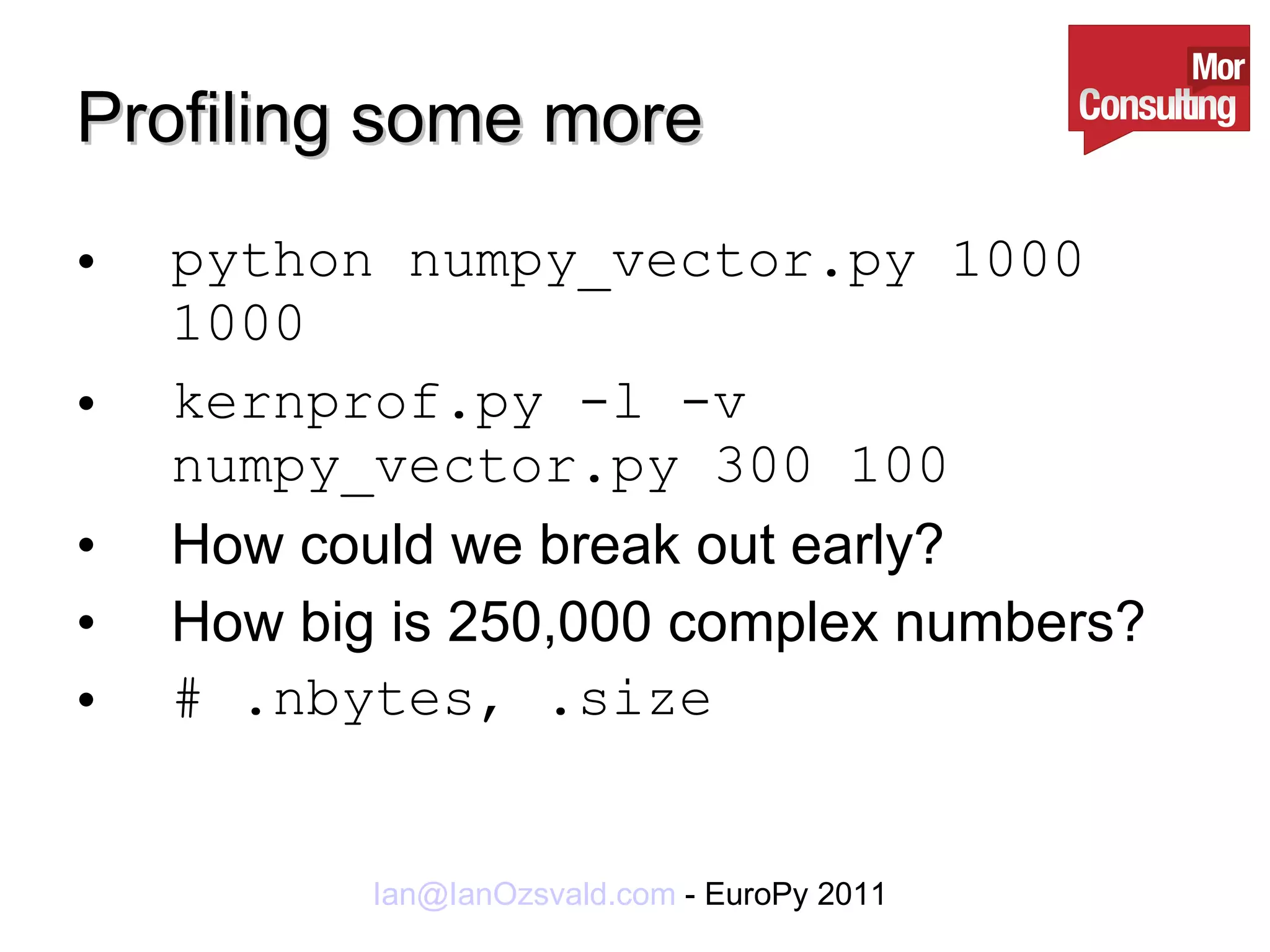Profiling some more python numpy_vector.py 1000 1000 kernprof.py -l -v numpy_vector.py 300 100 How could we break out early? How big is 250,000 complex numbers? # .nbytes, .size 