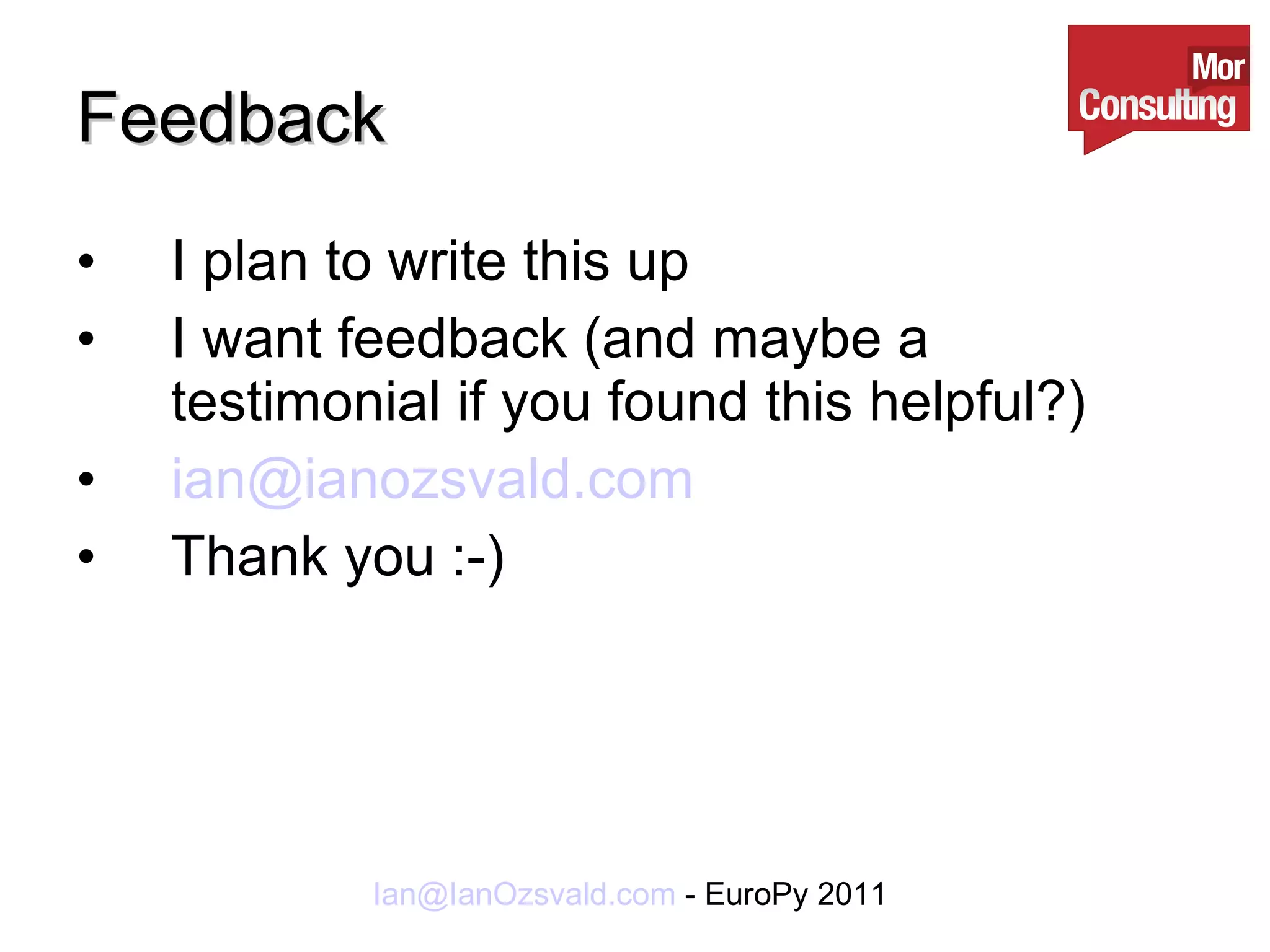 Feedback I plan to write this up I want feedback (and maybe a testimonial if you found this helpful?) [email_address] Thank you :-) 