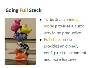 Going Full Stack
● TurboGears minimal
mode provides a quick
way to be productive.
● Full stack mode
provides an already
co...