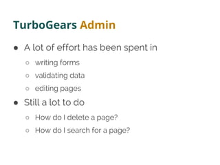 TurboGears Admin
● A lot of effort has been spent in
○ writing forms
○ validating data
○ editing pages
● Still a lot to do...