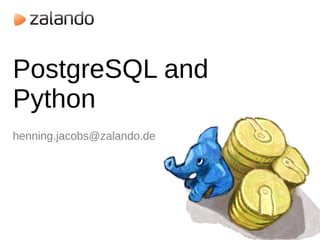 PostgreSQL and
Python
henning.jacobs@zalando.de
 