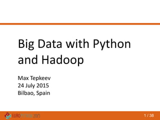 1 / 38
Big Data with Python
and Hadoop
Max Tepkeev
24 July 2015
Bilbao, Spain
 