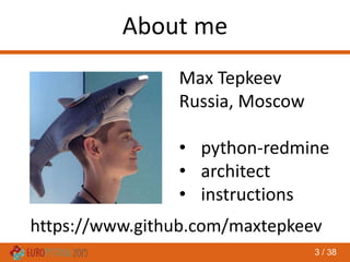 3 / 38
About me
Max Tepkeev
Russia, Moscow
• python-redmine
• architect
• instructions
https://www.github.com/maxtepkeev
 