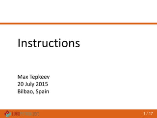 1 / 17
Instructions
Max Tepkeev
20 July 2015
Bilbao, Spain
 