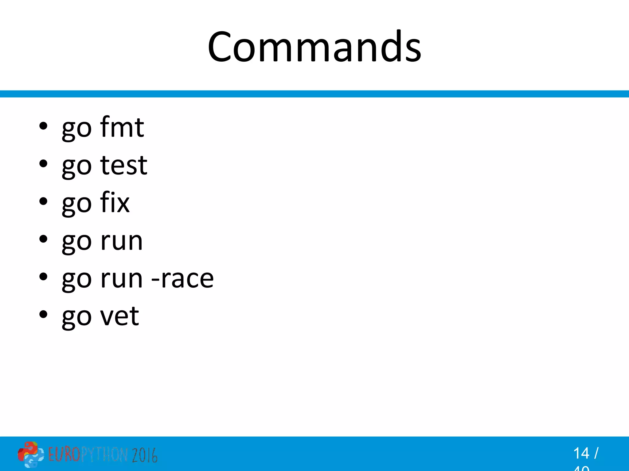 14 / Commands • go fmt • go test • go fix • go run • go run -race • go vet 