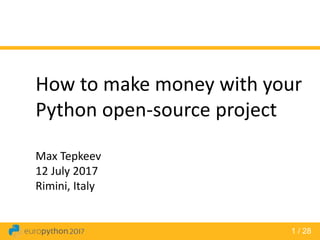 1 / 28
How to make money with your
Python open-source project
Max Tepkeev
12 July 2017
Rimini, Italy
 