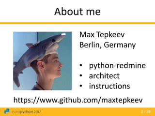 2 / 28
About me
Max Tepkeev
Berlin, Germany
• python-redmine
• architect
• instructions
https://www.github.com/maxtepkeev
 