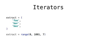 Iterators
extract = (
'foo',
'bar',
'baz',
)
extract = range(0, 1001, 7)
 