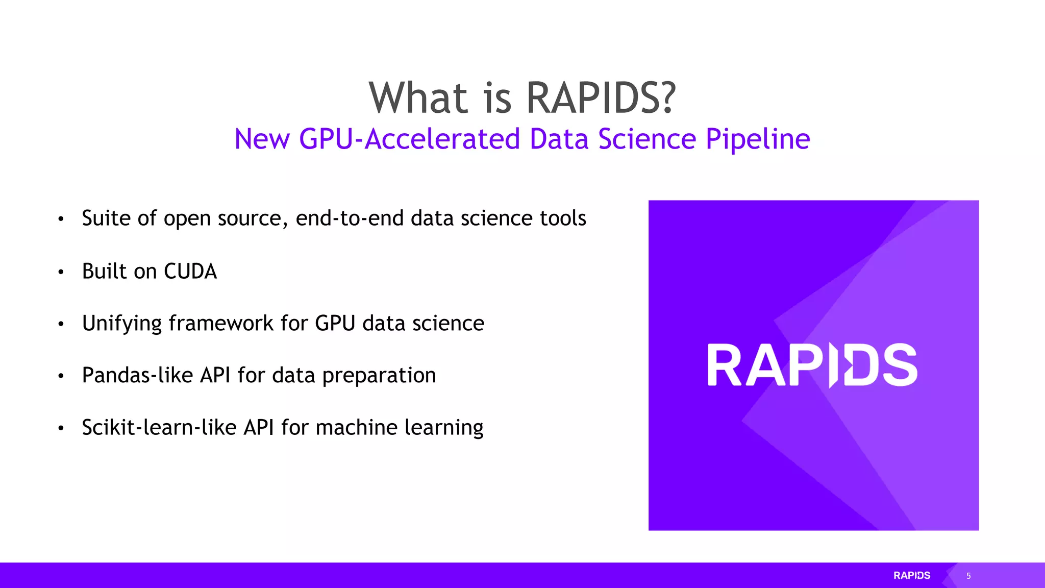 5
What is RAPIDS?
• Suite of open source, end-to-end data science tools
• Built on CUDA
• Unifying framework for GPU data science
• Pandas-like API for data preparation
• Scikit-learn-like API for machine learning
New GPU-Accelerated Data Science Pipeline
 