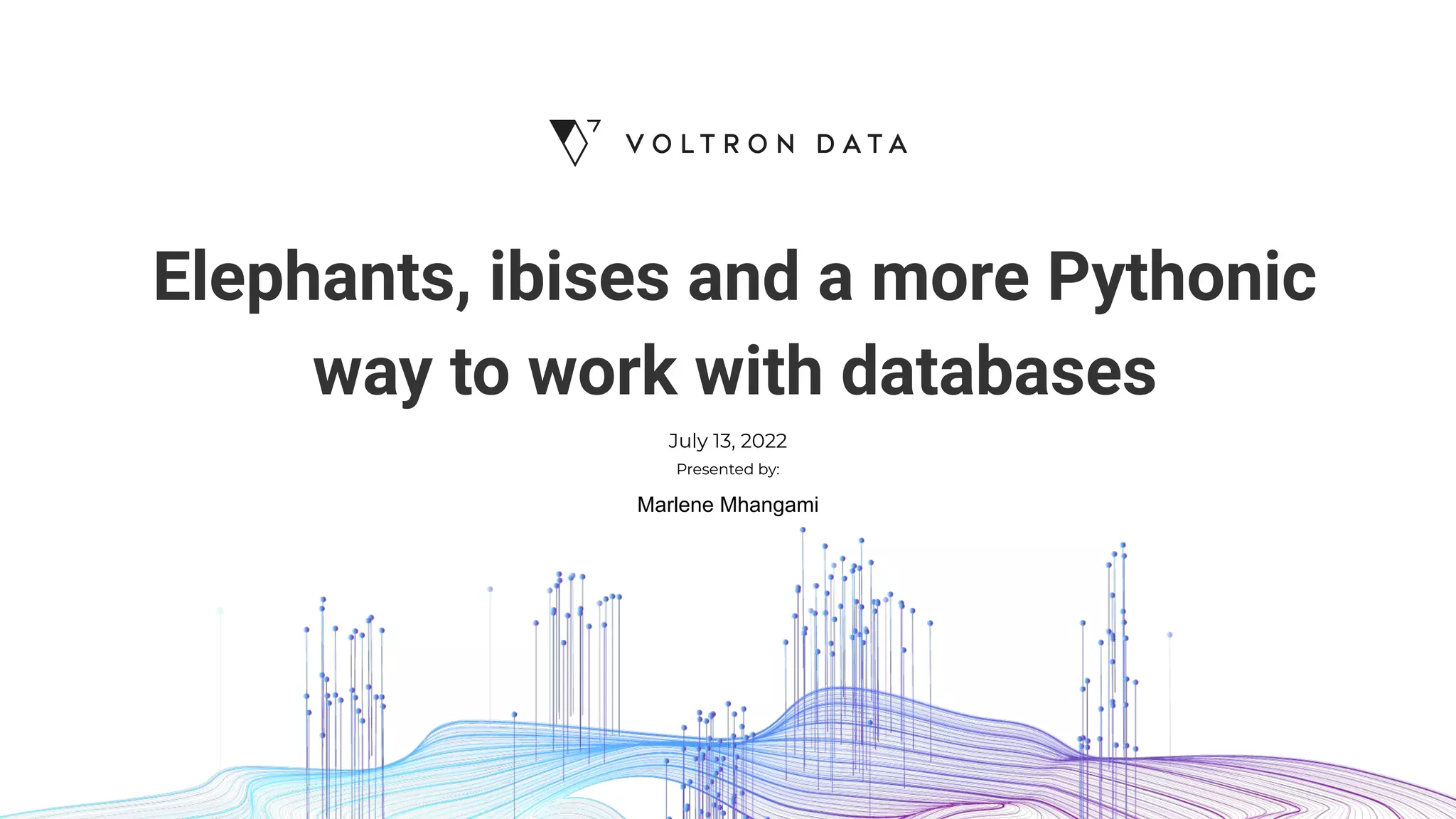 Presented by:
Elephants, ibises and a more Pythonic
way to work with databases
July 13, 2022
Marlene Mhangami
 
