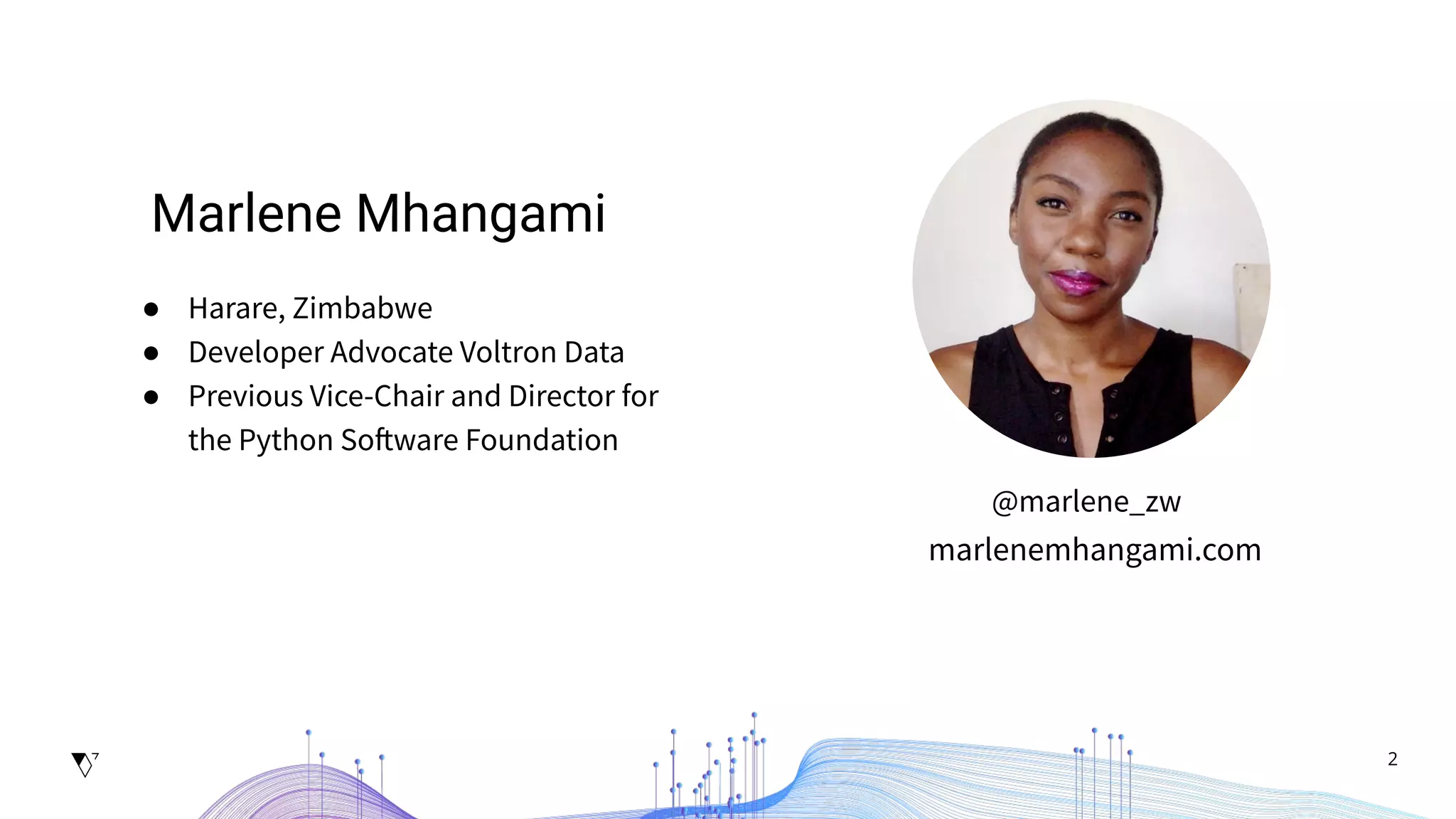 2
● Harare, Zimbabwe
● Developer Advocate Voltron Data
● Previous Vice-Chair and Director for
the Python Software Foundation
@marlene_zw
marlenemhangami.com
Marlene Mhangami
 