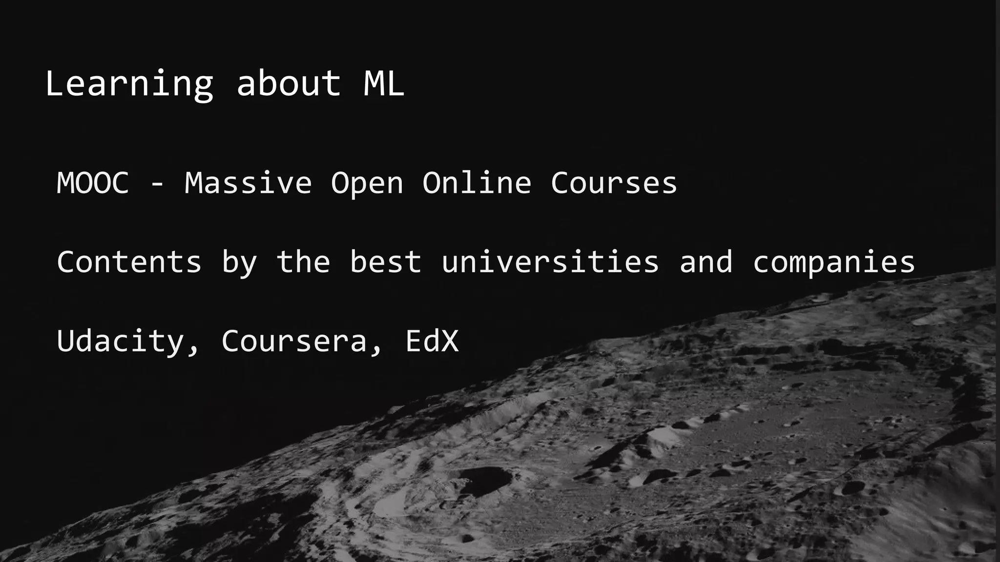 Learning about ML
MOOC - Massive Open Online Courses
Contents by the best universities and companies
Udacity, Coursera, EdX
 