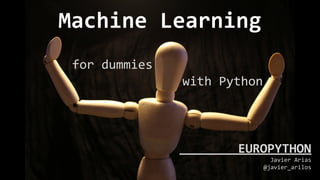 Machine Learning
for dummies
with Python
EUROPYTHON
Javier Arias
@javier_arilos
 