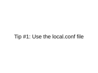 Tip #1: Use the local.conf file
 