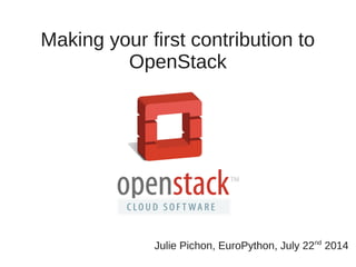 Making your first contribution to
OpenStack
Julie Pichon, EuroPython, July 22nd
2014
 