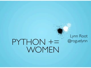 Lynn Root
PYTHON +=   @roguelynn

   WOMEN
 