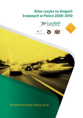 Atlas ryzyka na drogach
         krajowych w Polsce 2008–2010




Bezpieczne drogi ratują życie
 