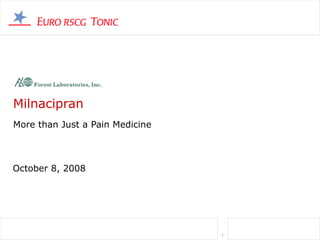 Milnacipran
More than Just a Pain Medicine



October 8, 2008




                                 1
 