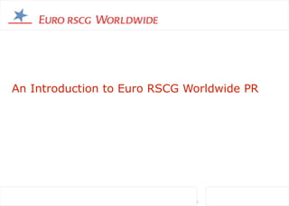 An Introduction to Euro RSCG Worldwide PR




                              1
 