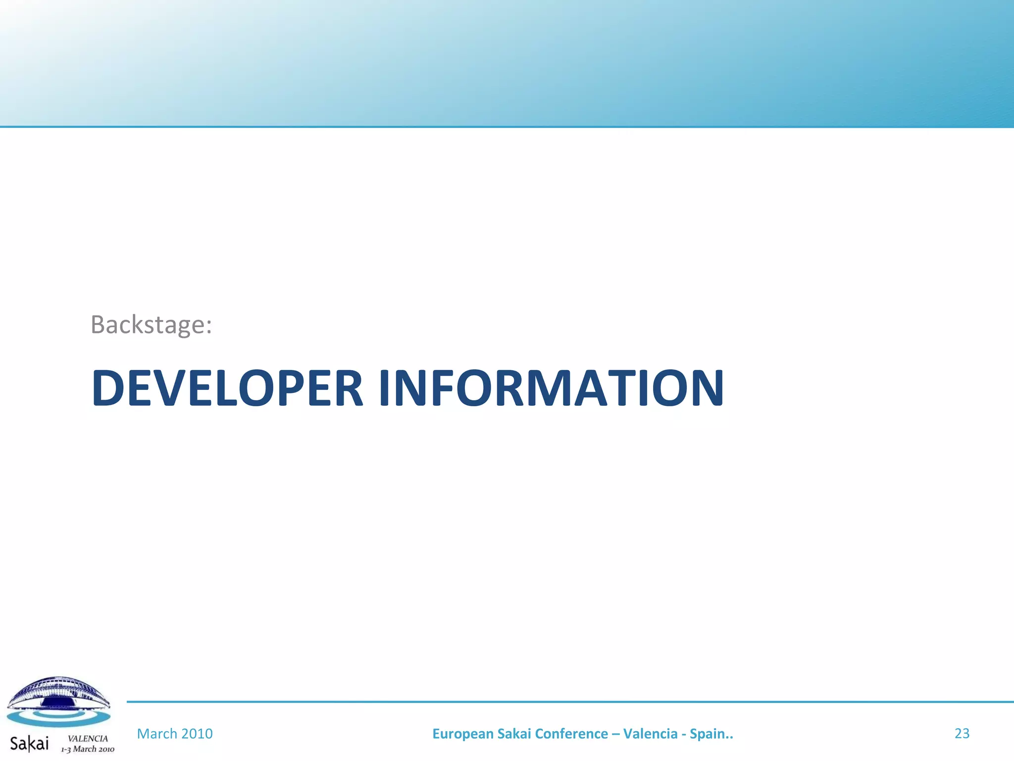 DEVELOPER INFORMATION Backstage: March 2010 European Sakai Conference – Valencia - Spain.. 