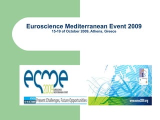 Euroscience Mediterranean Event 2009 15-19 of October 2009, Athens, Greece 