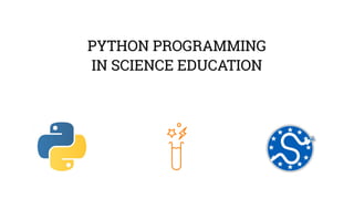 PYTHON PROGRAMMING 
IN SCIENCE EDUCATION 
 