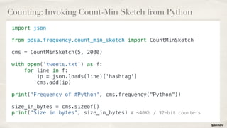 Counting: Invoking Count-Min Sketch from Python
 
import json
from pdsa.frequency.count_min_sketch import CountMinSketch
c...