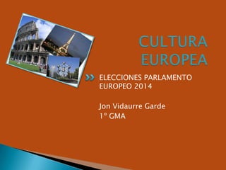 ELECCIONES PARLAMENTO
EUROPEO 2014
Jon Vidaurre Garde
1º GMA
 