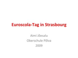 Euroscola-Tag in Strasbourg Aimi Jõesalu Oberschule Põlva 2009 