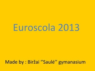 Euroscola 2013


Made by : Biržai ‘’Saulė’’ gymanasium
 