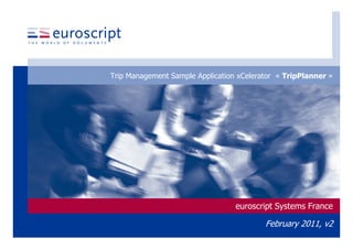Trip Management Sample Application xCelerator « TripPlanner »




                                  euroscript Systems France

                                          February 2011, v2
 