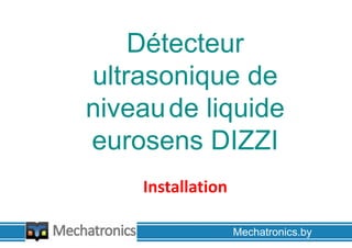 Détecteur
ultrasonique de
niveaude liquide
eurosens DIZZI
Installation
Mechatronics.by
 