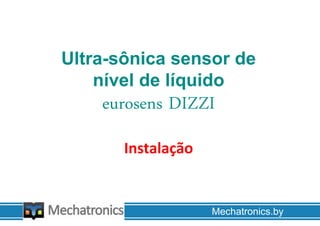 Ultra-sônica sensor de
nível de líquido
eurosens DIZZI
Instalação
Mechatronics.by
 