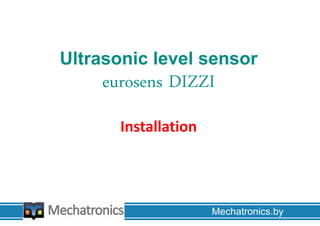 Ultrasonic level sensor
eurosens DIZZI
Installation
Mechatronics.by
 