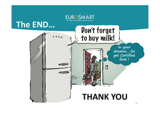 31
In your
dreams… Go
get Certified
first !
THANK YOU
The END…
 