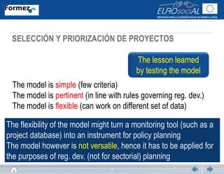 SELECCIÓN Y PRIORIZACIÓN DE PROYECTOS
3
The model is simple (few criteria)
The model is pertinent (in line with rules gove...